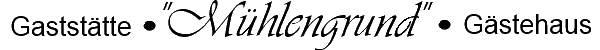Logo Gaststätte ** Mühlengrund ** Gästehaus